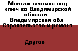 Монтаж септика под ключ во Владимирской области - Владимирская обл. Строительство и ремонт » Другое   